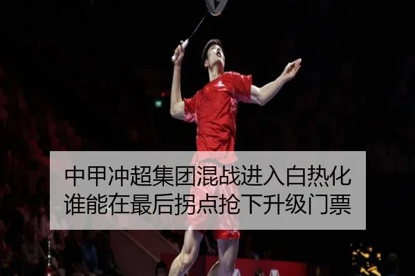中甲冲超集团混战进入白热化 谁能在最后拐点抢下升级门票